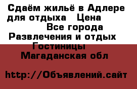 Сдаём жильё в Адлере для отдыха › Цена ­ 550-600 - Все города Развлечения и отдых » Гостиницы   . Магаданская обл.